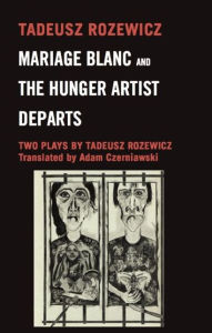 Title: Mariage Blanc & Hunger Artist Departs: Two Plays, Author: Tadeusz Rozewicz