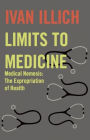 Limits To Medicine: Medical Nemesis: The Expropriation of Health / Edition 1