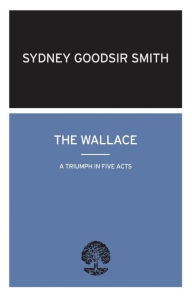 Title: The Wallace: A Triumph in Five Acts, Author: Sydney Goodsir Smith