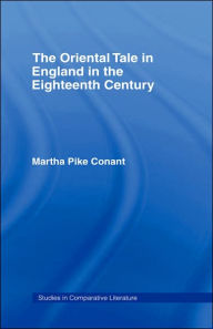 Title: The Oriental Tale in England in the Eighteenth Century / Edition 1, Author: Martha Pike Conant