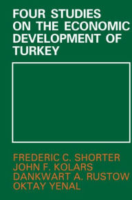 Title: Four Studies on the Economic Development of Turkey / Edition 1, Author: John F. Kolars