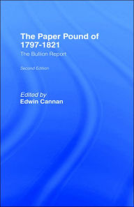 Title: The Paper Pound of 1797-1812: The Bullion Report, Author: Edwin Cannan