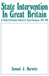 Title: State Intervention in Great Britain: Study of Economic Control and Social Response, 1914-1919 / Edition 1, Author: Samuel J. Hurwitz