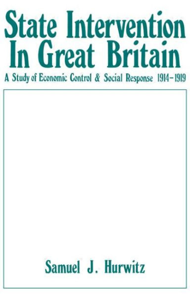 State Intervention in Great Britain: Study of Economic Control and Social Response, 1914-1919 / Edition 1