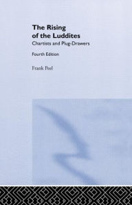 Title: The Rising of the Luddites: Chartists and Plug-Drawers / Edition 4, Author: Frank Peel