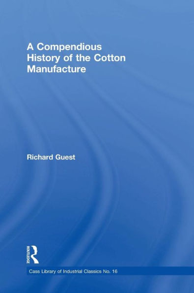 A Compendious History of the Cotton Manufacture / Edition 1