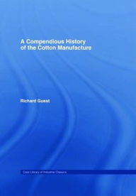 Title: A Compendious History of Cotton Manufacture, Author: Richard Guest