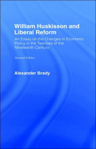 Title: William Huskisson and Liberal Reform / Edition 1, Author: Alexander Brady