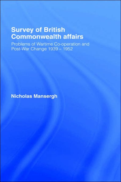 Survey of British Commonwealth Affairs: Problems of Wartime Cooperation and Post-War Change 1939-1952 / Edition 1