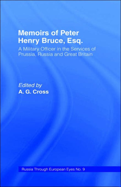 Memoirs of Peter Henry Bruce, Esq., a Military Officer in the Services of Prussia, Russia & Great Britain, Containing an Account of His Travels in Germany, Russia, Tartary, Turkey, the West Indies Etc: As Also Several Very Interesting Private  / Edition 1