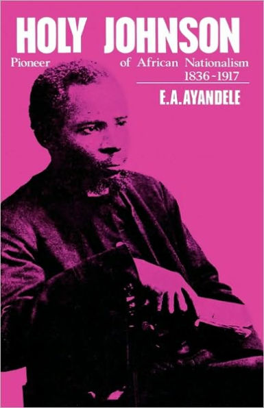'Holy' Johnson, Pioneer of African Nationalism, 1836-1917 / Edition 1