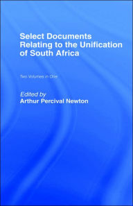 Title: Select Documents Relating to the Unification of South Africa / Edition 1, Author: Arthur Percival Newton