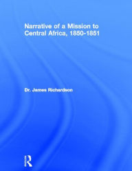 Title: Narrative of a Mission to Central Africa, 1850-1851 / Edition 1, Author: Dr J Richardson