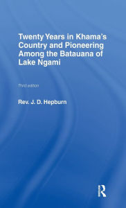 Title: Twenty Years in Khama Country and Pioneering Among the Batuana of Lake Ngami, Author: J.D. Hepburn