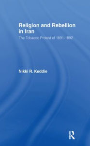 Title: Religion and Rebellion in Iran: The Iranian Tobacco Protest of 1891-1982, Author: Nikki R. Keddie