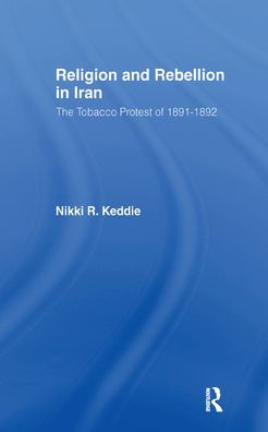 Religion and Rebellion in Iran: The Iranian Tobacco Protest of 1891-1982