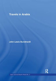 Title: Travels in Arabia: Comprehending an Account of those Territories in Hedjaz which the Mohammedans regard as Sacred, Author: John Lewis Burckhardt