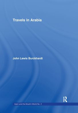 Travels in Arabia: Comprehending an Account of those Territories in Hedjaz which the Mohammedans regard as Sacred