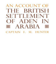 Title: An Account of the British Settlement of Aden in Arabia / Edition 1, Author: F.M. Hunter