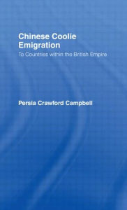 Title: Chinese Coolie Emigration to Canada / Edition 1, Author: Perisa Campbell