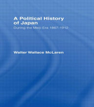 Title: Political History of Japan During the Meiji Era, 1867-1912 / Edition 1, Author: Walter Wallace McLaren