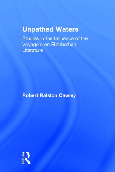 Unpathed Waters: Studies in the Influence of the Voyages on Elizabethan Literature / Edition 1