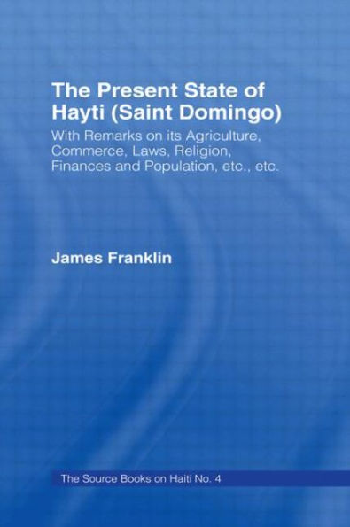 The Present State of Haiti (Saint Domingo), 1828: With Remarks on its Agriculture, Commerce, Laws Religion etc.