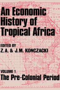 Title: An Economic History of Tropical Africa: Volume One : The Pre-Colonial Period / Edition 1, Author: J.M. Konczacki