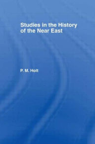 Title: Studies in the History of the Near East / Edition 1, Author: P.M. Holt