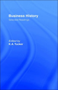 Title: Business History: Selected Readings / Edition 1, Author: Kenneth. A. Tucker