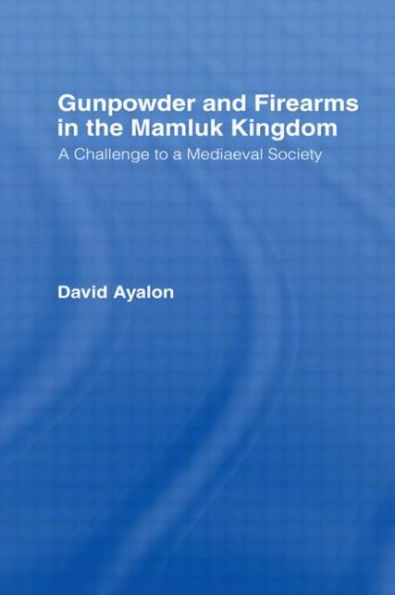 Gunpowder and Firearms in the Mamluk Kingdom: A Challenge to Medieval Society (1956) / Edition 1