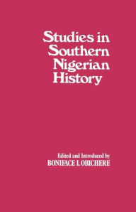 Title: Studies in Southern Nigerian History: A Festschrift for Joseph Christopher Okwudili Anene 1918-68 / Edition 1, Author: Boniface I. Obichere