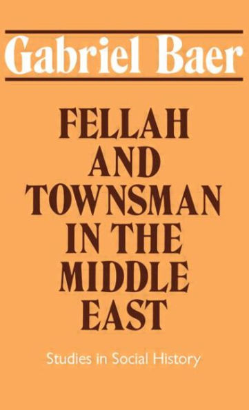 Fellah and Townsman in the Middle East: Studies in Social History / Edition 1