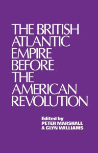 Title: The British Atlantic Empire Before the American Revolution / Edition 1, Author: Glyndwr Williams
