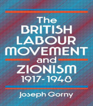 Title: The British Labour Movement and Zionism, 1917-1948 / Edition 1, Author: Joseph Gorny
