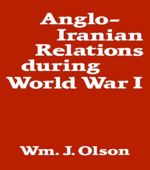 Anglo-Iranian Relations During World War I / Edition 1