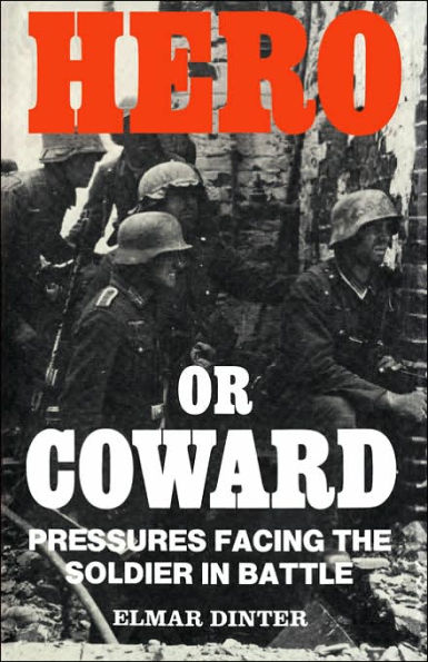 Hero or Coward: Pressures Facing the Soldier in Battle / Edition 1