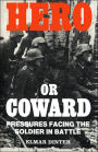 Hero or Coward: Pressures Facing the Soldier in Battle / Edition 1