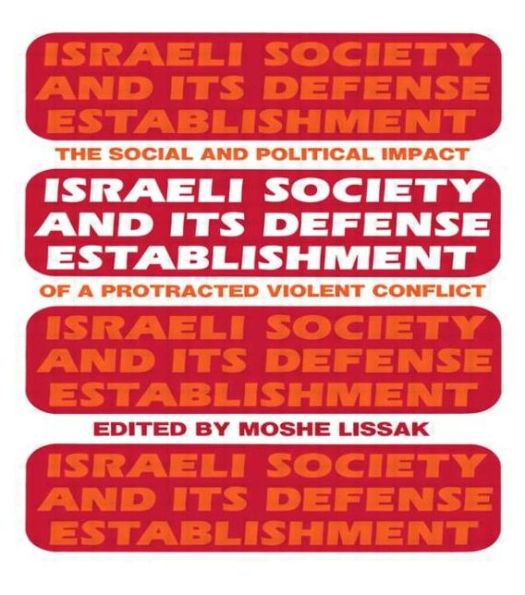Israeli Society and Its Defense Establishment: The Social and Political Impact of a Protracted Violent Conflict / Edition 1