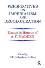 Perspectives on Imperialism and Decolonization: Essays in Honour of A.F. Madden