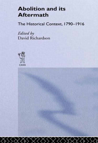 Abolition and Its Aftermath: The Historical Context 1790-1916 / Edition 1