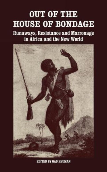 Out of the House of Bondage: Runaways, Resistance and Marronage in Africa and the New World / Edition 1