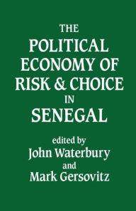 Title: The Political Economy of Risk and Choice in Senegal / Edition 1, Author: John Waterbury