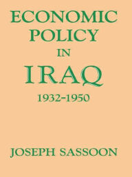 Title: Economic Policy in Iraq, 1932-1950 / Edition 1, Author: Joseph Sassoon