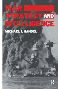 Title: War, Strategy and Intelligence / Edition 1, Author: Michael I. Handel
