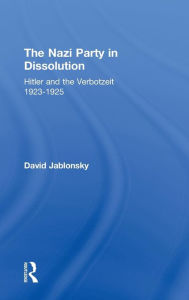 Title: The Nazi Party in Dissolution: Hitler and the Verbotzeit 1923-25 / Edition 1, Author: David Jablonsky
