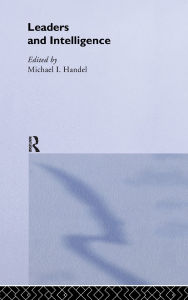 Title: Leaders and Intelligence / Edition 1, Author: Michael I. Handel