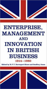 Title: Enterprise, Management and Innovation in British Business, 1914-80, Author: R.P.T.  Davenport-Hines