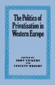 Title: The Politics of Privatisation in Western Europe, Author: John Vickers