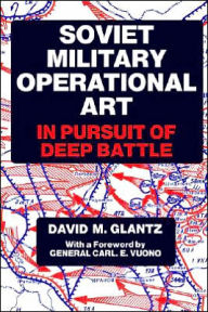 Title: Soviet Military Operational Art: In Pursuit of Deep Battle / Edition 1, Author: Colonel David M. Glantz